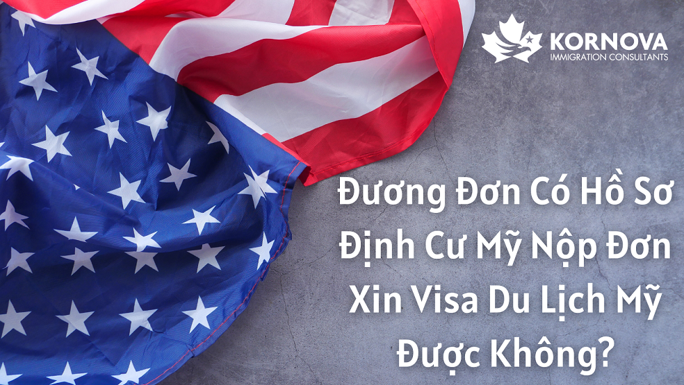 Đương Đơn Đang Có Hồ Sơ Định Cư Mỹ Muốn Nộp Đơn Xin Visa Du Lịch Mỹ Được Không? - | Kornova-viet.com Đương Đơn Đang Có Hồ Sơ Định Cư Mỹ Muốn Nộp Đơn Xin Visa Du Lịch Mỹ Được Không? - | Kornova-Viet.Com