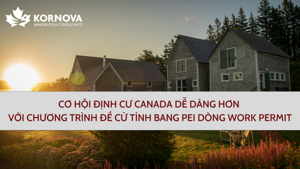 Với Chương Trình Đề Cử Tỉnh Bang PEI Dòng Work Permit – Cơ Hội Định Cư Canada Chưa Bao Giờ Dễ Đến Thế