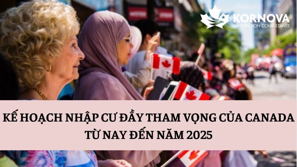 Kế Hoạch Nhập Cư Đầy Tham Vọng Của Canada Từ Nay Đến Năm 2025