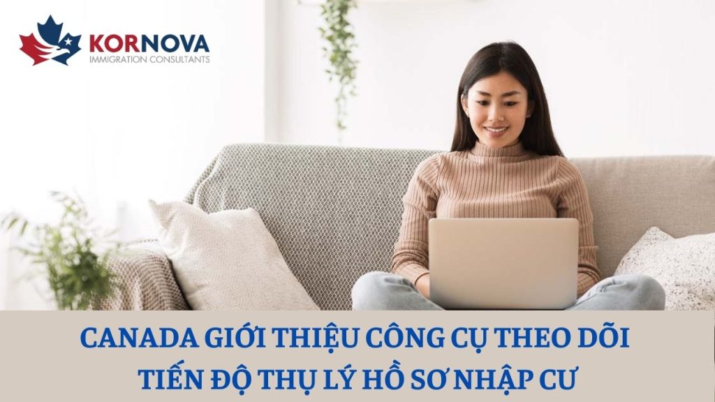 Canada Giới Thiệu Công Cụ Theo Dõi Tiến Độ Thụ Lý Hồ Sơ Nhập Cư
