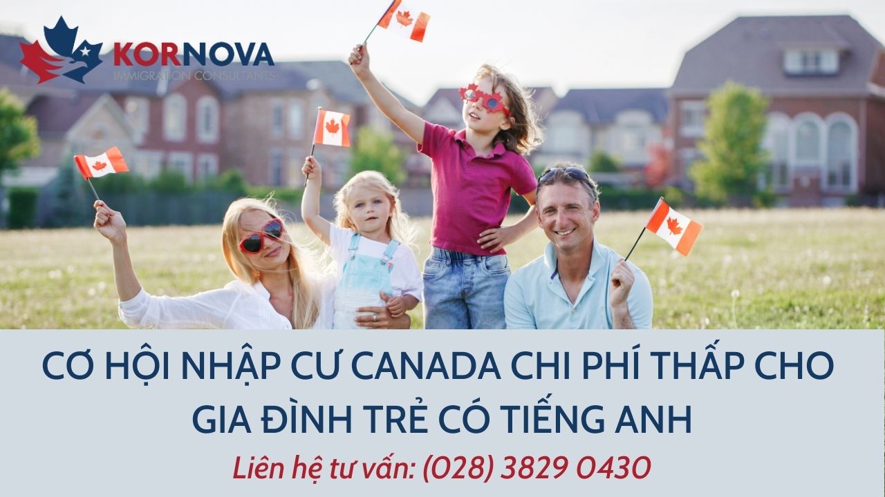 Cơ Hội Nhập Cư Canada Với Chi Phí Thấp Cho Gia Đình Trẻ Có Tiếng Anh