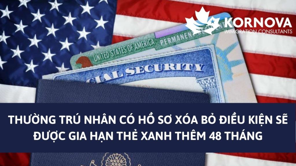 Thường Trú Nhân Có Hồ Sơ Xóa Bỏ Điều Kiện Sẽ Được Gia Hạn Thẻ Xanh Thêm 48 Tháng