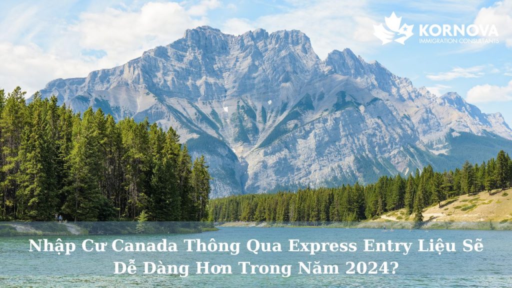 Nhập Cư Canada Thông Qua Express Entry Liệu Sẽ Dễ Dàng Hơn Trong Năm 2024?