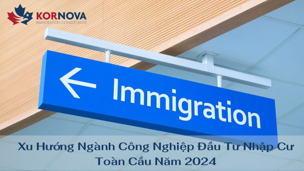 Xu Hướng Ngành Công Nghiệp Đầu Tư Nhập Cư Toàn Cầu Năm 2024