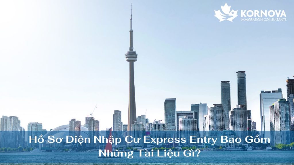 Hồ Sơ Diện Nhập Cư Express Entry Bao Gồm Những Tài Liệu Gì?