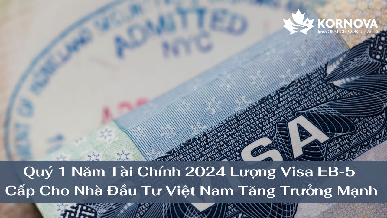 Qúy 1 Năm Tài Chính 2024 Lượng Visa EB-5 Cấp Cho Nhà Đầu Tư Việt Nam Tăng Trưởng Mạnh