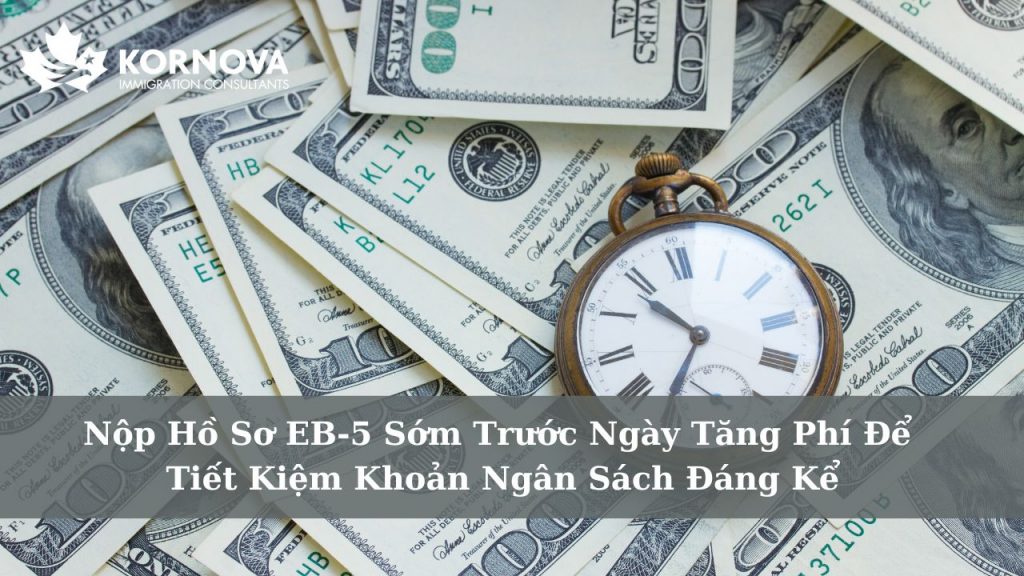 Nộp Hồ Sơ EB-5 Sớm Trước Ngày Tăng Phí Để Tiết Kiệm Khoản Ngân Sách Đáng Kể