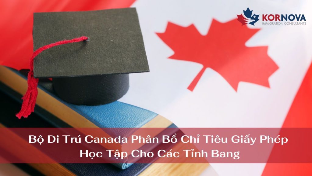 Bộ Di Trú Canada Phân Bổ Chỉ Tiêu Giấy Phép Học Tập Cho Các Tỉnh Bang