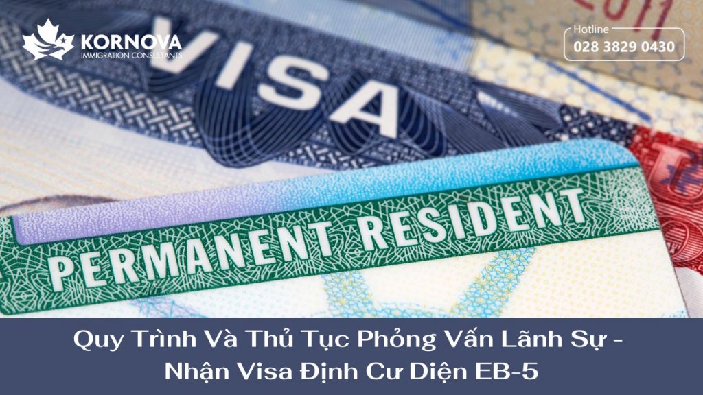 Quy Trình Và Thủ Tục Phỏng Vấn Lãnh Sự – Nhận Visa Định Cư Diện EB-5