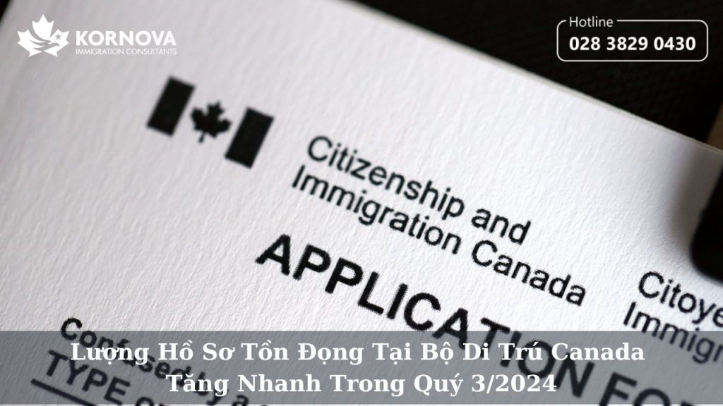 Lượng Hồ Sơ Tồn Đọng Tại Bộ Di Trú Canada Tăng Nhanh Trong Quý 3/2024