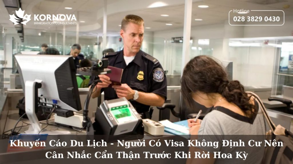 Khuyến Cáo Du Lịch – Người Có Visa Không Định Cư Nên Cân Nhắc Cẩn Thận Trước Khi Rời Mỹ