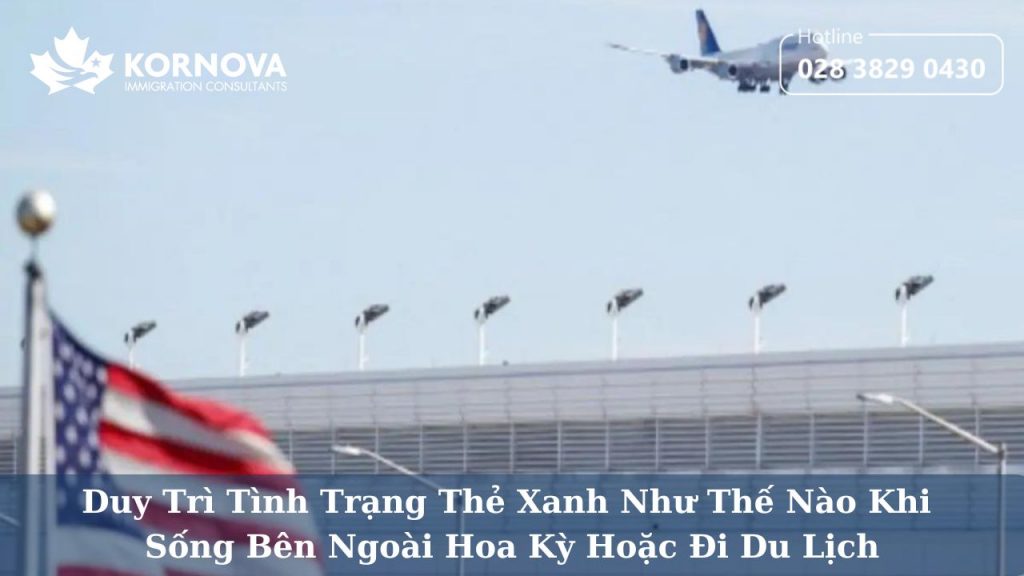 Duy Trì Tình Trạng Thẻ Xanh Như Thế Nào Khi Sống Bên Ngoài Hoa Kỳ Hoặc Đi Du Lịch