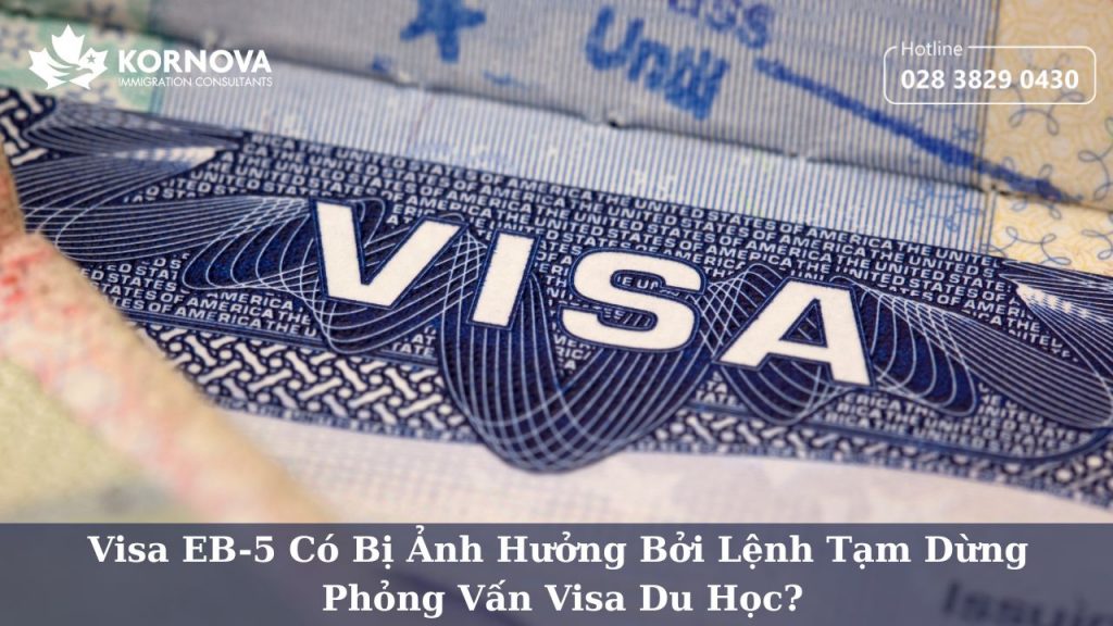 Visa EB-5 Có Bị Ảnh Hưởng Bởi Lệnh Tạm Dừng Phỏng Vấn Visa Du Học?
