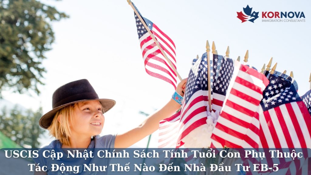 USCIS Cập Nhật Chính Sách Tính Tuổi Con Phụ Thuộc, Tác Động Như Thế Nào Đến Nhà Đầu Tư EB-5