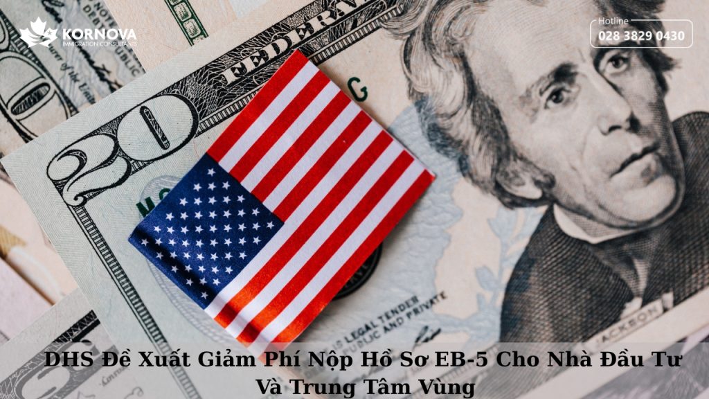 DHS Đề Xuất Giảm Phí Nộp Hồ Sơ EB-5 Cho Nhà Đầu Tư Và Trung Tâm Vùng