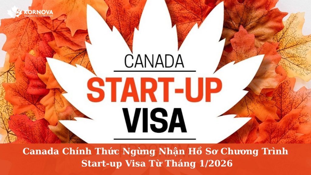 Canada chính thức ngừng nhận hồ sơ chương trình Start-up Visa từ tháng 1/2026